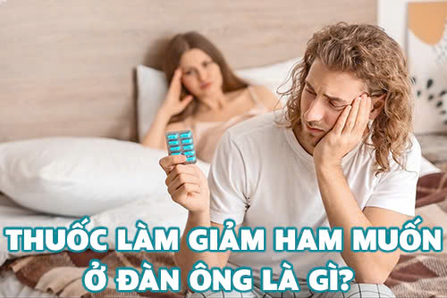 Thuốc làm giảm ham muốn ở đàn ông là gì? Có nên tự ý uống?